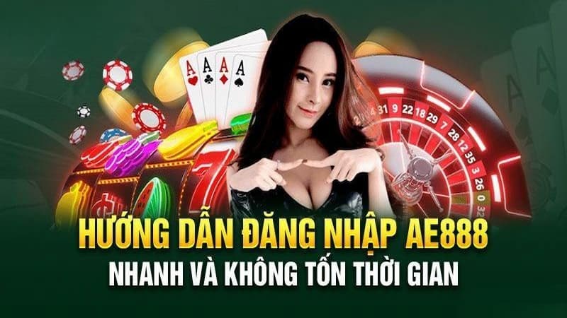 Hướng dẫn đăng nhập AE888 nhanh gọn và tiện lợi