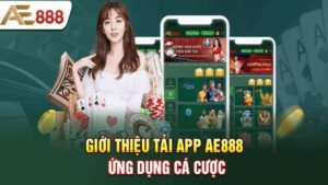 Giới thiệu về tải app AE888